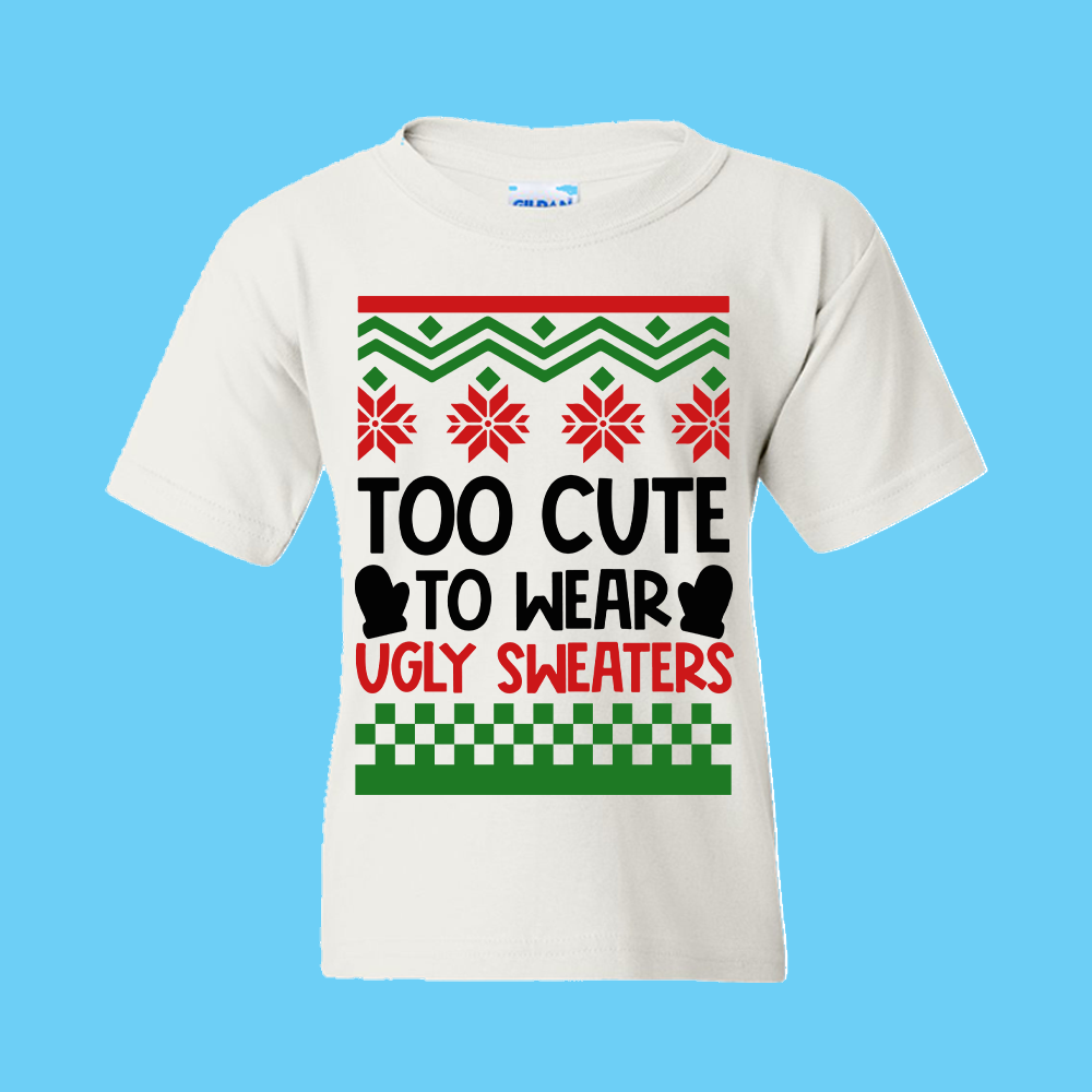 CREW SWEATSHIRT T-Shirt: "Too Cute to wear a Ugly Sweater " - FREE SHIPPING Christmas