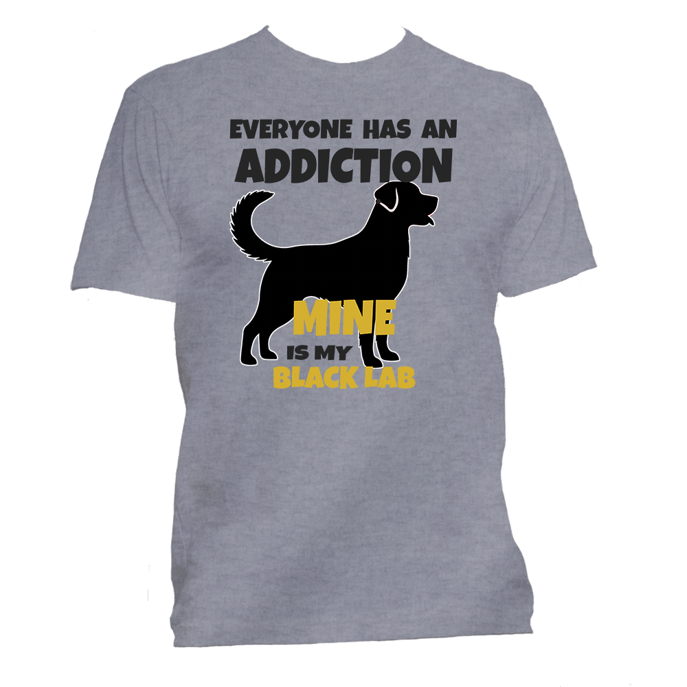 Short Sleeve T-Shirt: "Everyone Has an Addiction - Mine is my LABRADOR RETRIEVER" - FREE SHIPPING