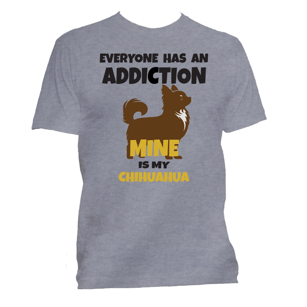 Short Sleeve T-Shirt: "Everyone Has an Addiction - Mine is my (CHIHUAHUA)" - FREE SHIPPING