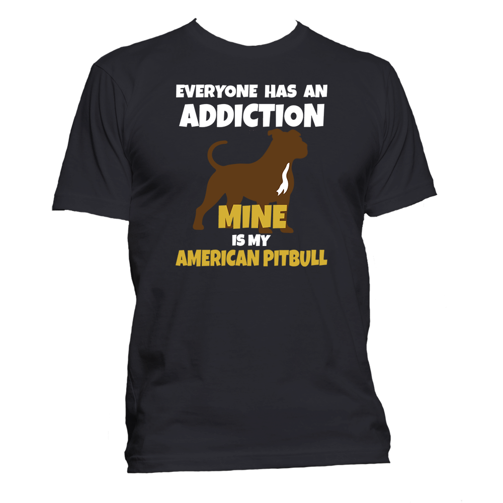 Short Sleeve T-Shirt: "Everyone Has an Addiction - Mine is my (AMERICAN PITBULL)" - FREE SHIPPING