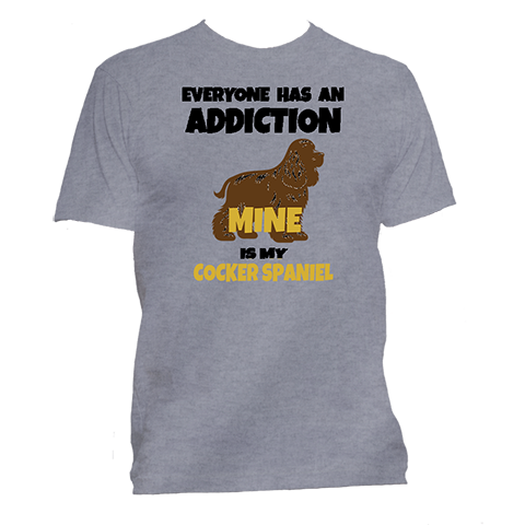 Short Sleeve T-Shirt: Everyone Has an Addiction - Mine is my COCKER SPANIEL- FREE SHIPPING
