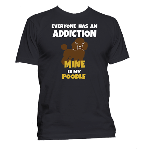 Short Sleeve T-Shirt: Everyone Has an Addiction - Mine is my POODLE- FREE SHIPPING