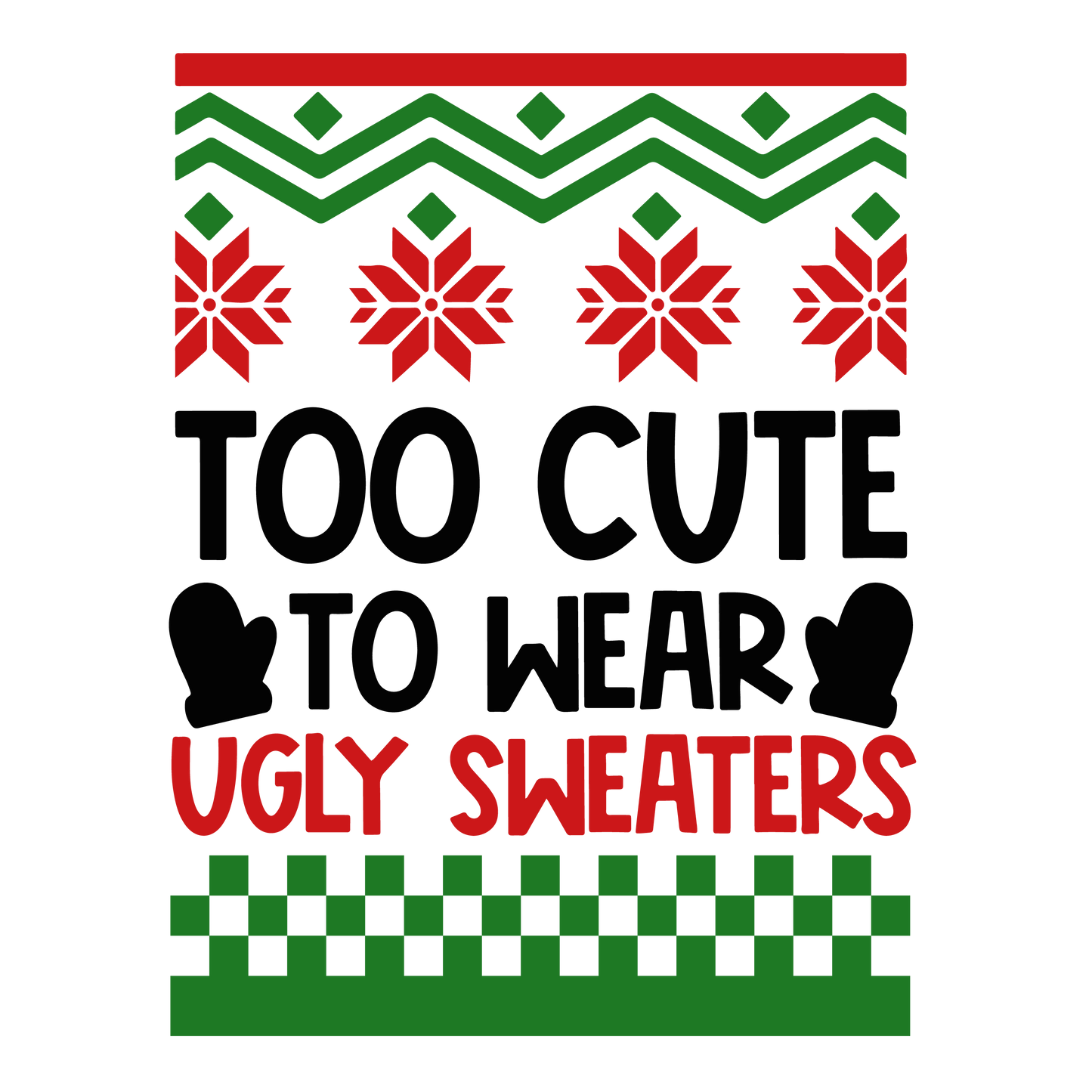 CREW SWEATSHIRT T-Shirt: "Too Cute to wear a Ugly Sweater " - FREE SHIPPING Christmas