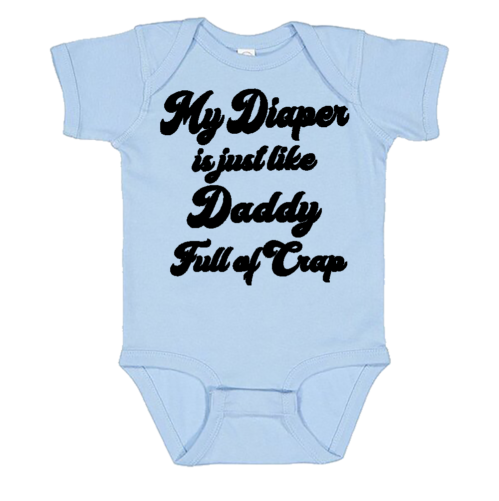 Infant Onesie: MY DIAPER IS JUST LIKE DADDY FULL OF CRAP (S11)- FREE SHIPPING