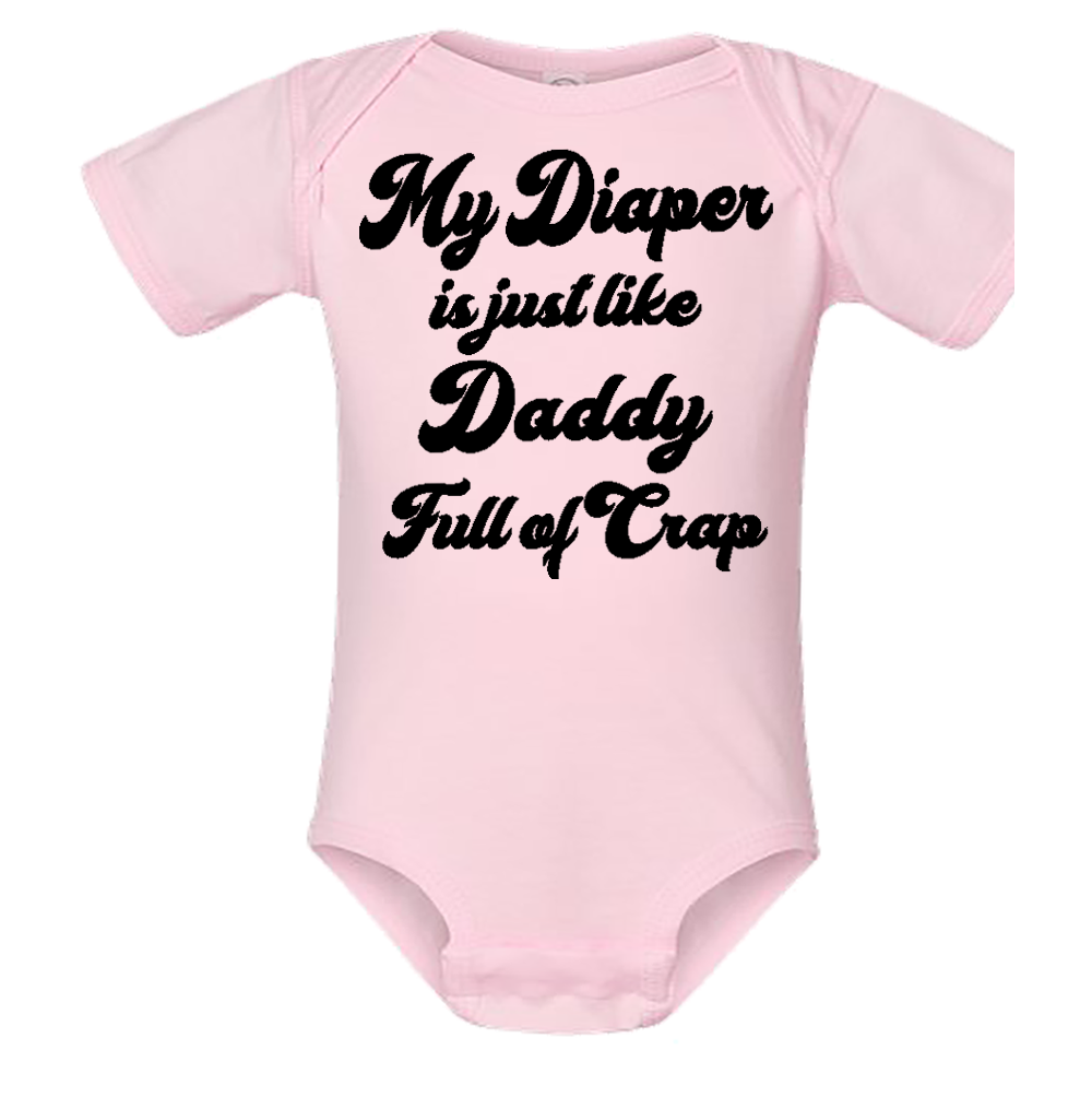 Infant Onesie: MY DIAPER IS JUST LIKE DADDY FULL OF CRAP (S11)- FREE SHIPPING