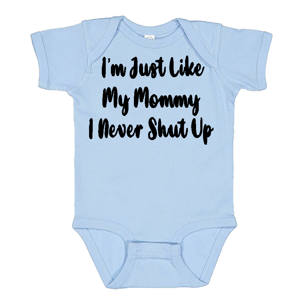 Infant Onesie: I AM JUST LIKE MY MOMMY - I NEVER SHUT UP (S12)- FREE SHIPPING