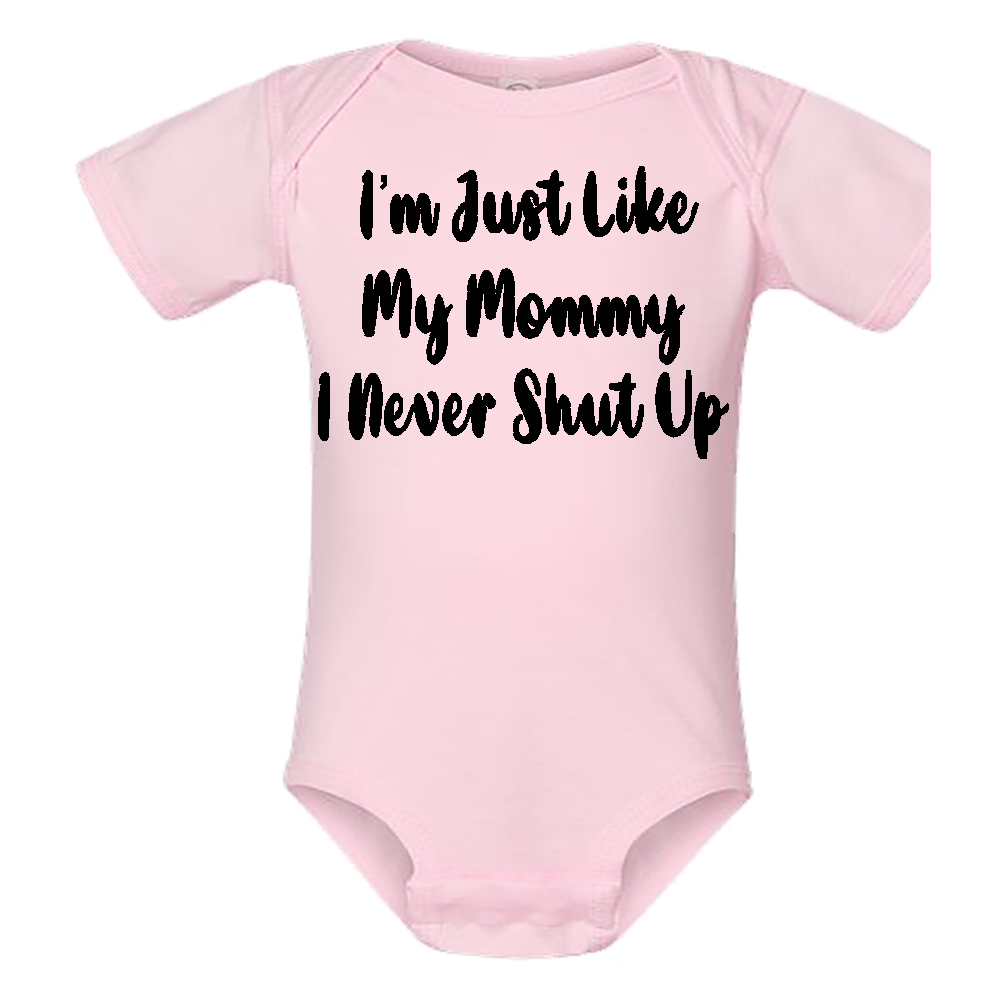 Infant Onesie: I AM JUST LIKE MY MOMMY - I NEVER SHUT UP (S12)- FREE SHIPPING