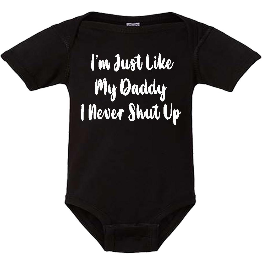 Infant Onesie: I AM JUST LIKE MY DADDY - I NEVER SHUT UP (S13)- FREE SHIPPING