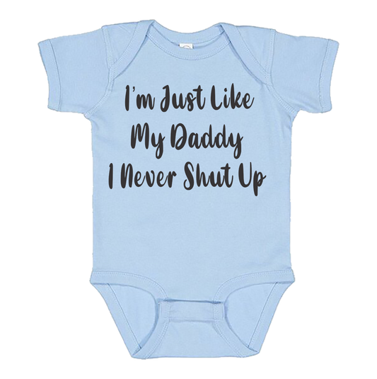 Infant Onesie: I AM JUST LIKE MY DADDY - I NEVER SHUT UP (S13)- FREE SHIPPING