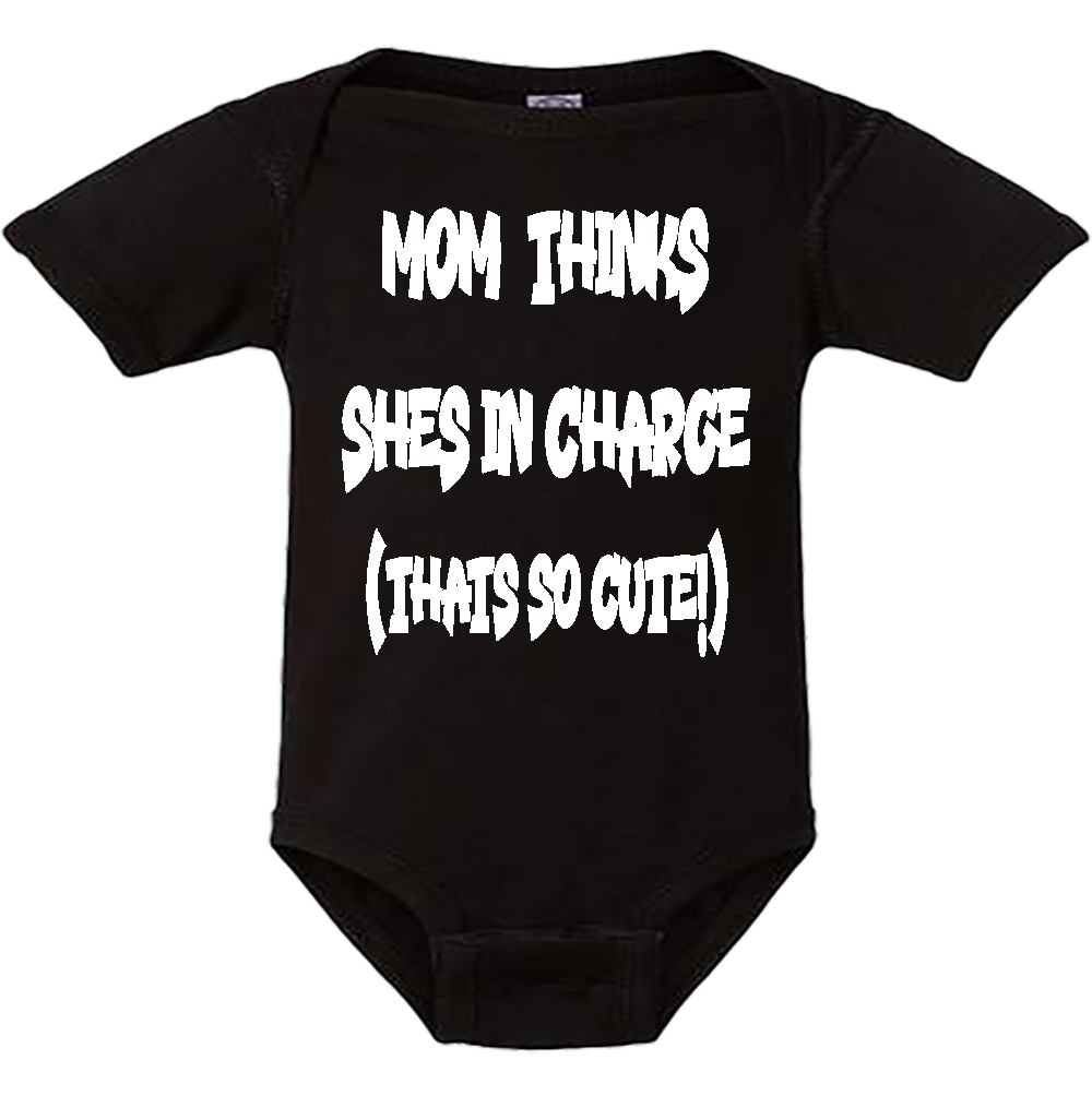 Infant Onesie: MOM THINKS SHE'S IN CHARGE - THAT SO CUTE (S14)- FREE SHIPPING