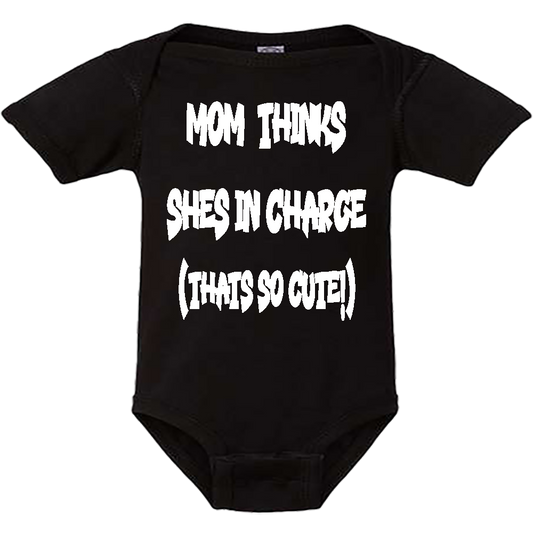 Infant Onesie: MOM THINKS SHE'S IN CHARGE - THAT SO CUTE (S14)- FREE SHIPPING