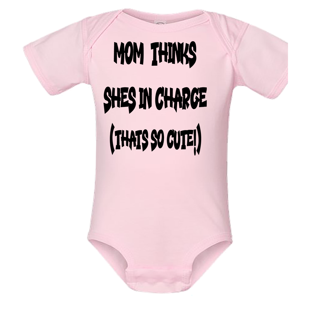 Infant Onesie: MOM THINKS SHE'S IN CHARGE - THAT SO CUTE (S14)- FREE SHIPPING