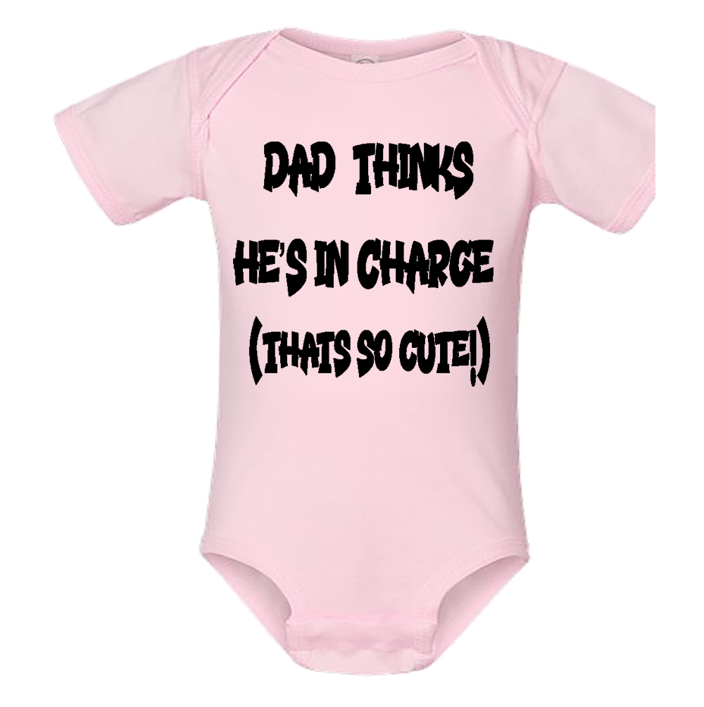 Infant Onesie: DAD THINKS HE'S IN CHARGE - THAT SO CUTE (S15)- FREE SHIPPING