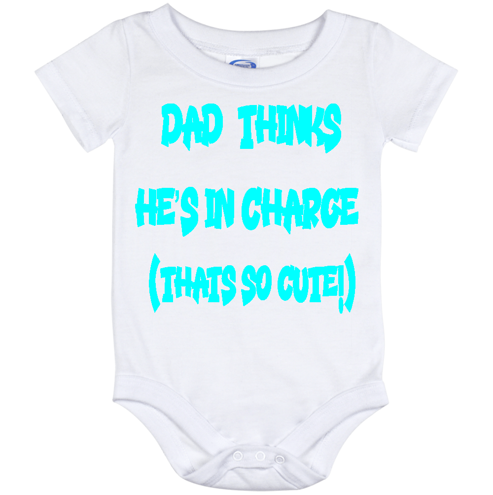 Infant Onesie: DAD THINKS HE'S IN CHARGE - THAT SO CUTE (S15)- FREE SHIPPING