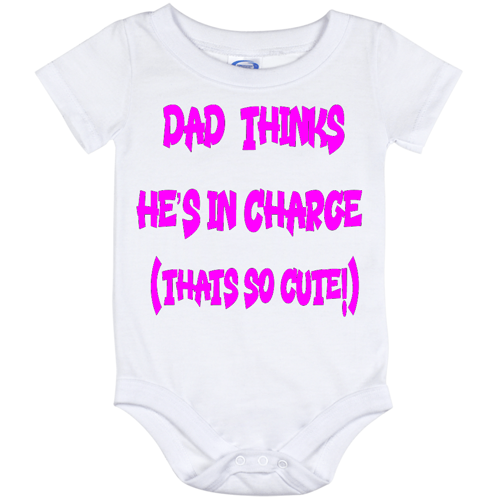 Infant Onesie: DAD THINKS HE'S IN CHARGE - THAT SO CUTE (S15)- FREE SHIPPING