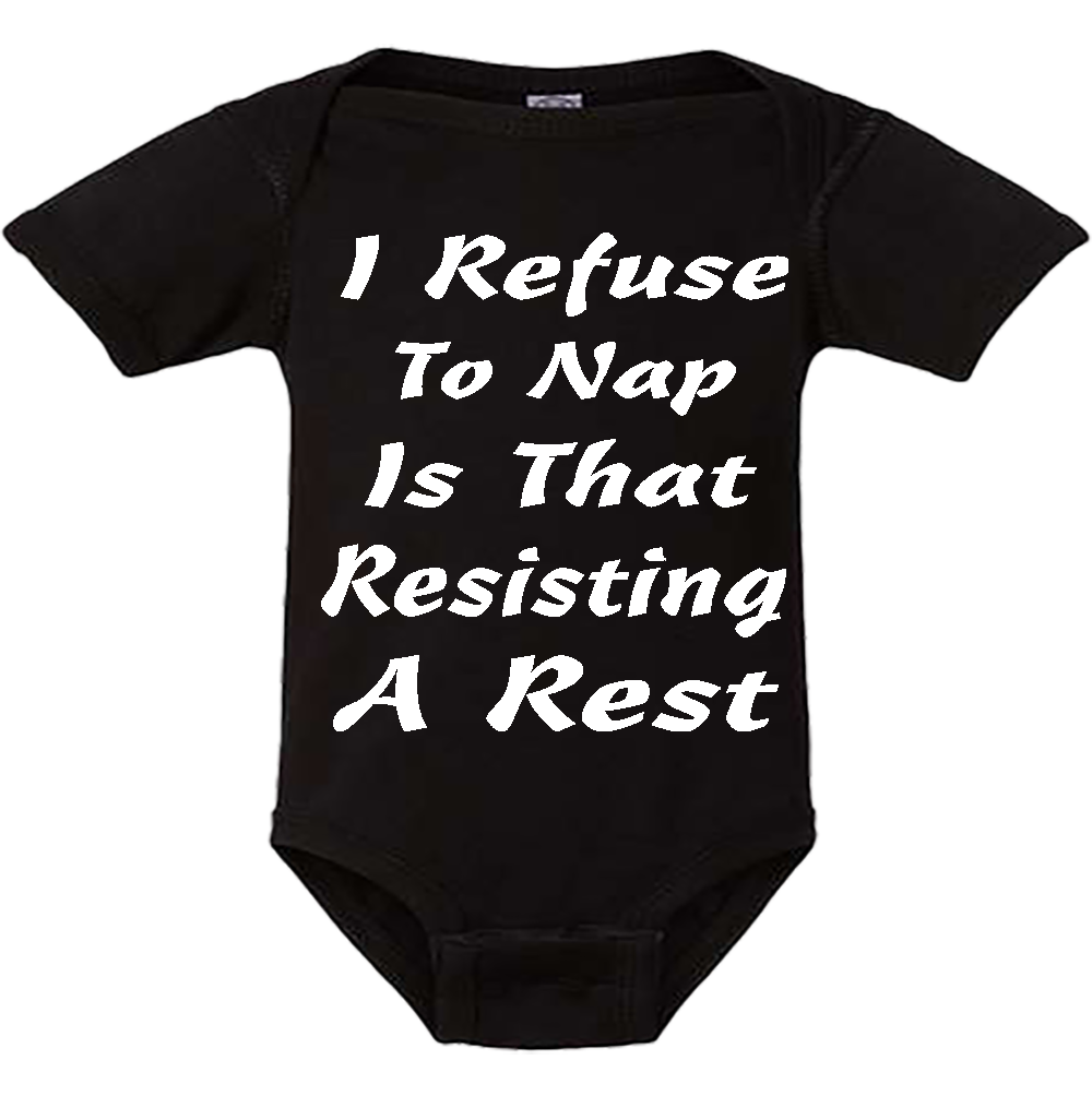 Infant Onesie: I REFUSE TO NAP IS THAT RESISTING A REST (S17)- FREE SHIPPING