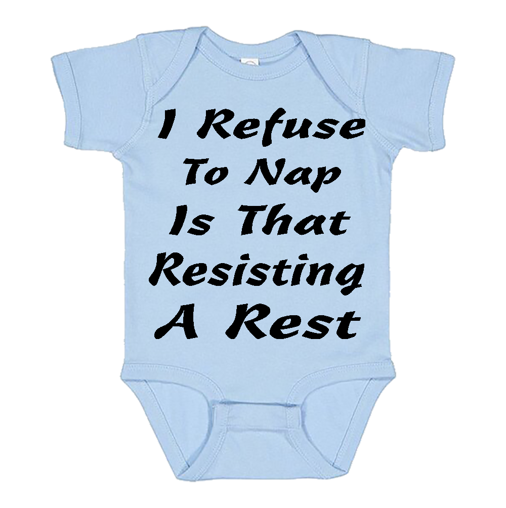 Infant Onesie: I REFUSE TO NAP IS THAT RESISTING A REST (S17)- FREE SHIPPING