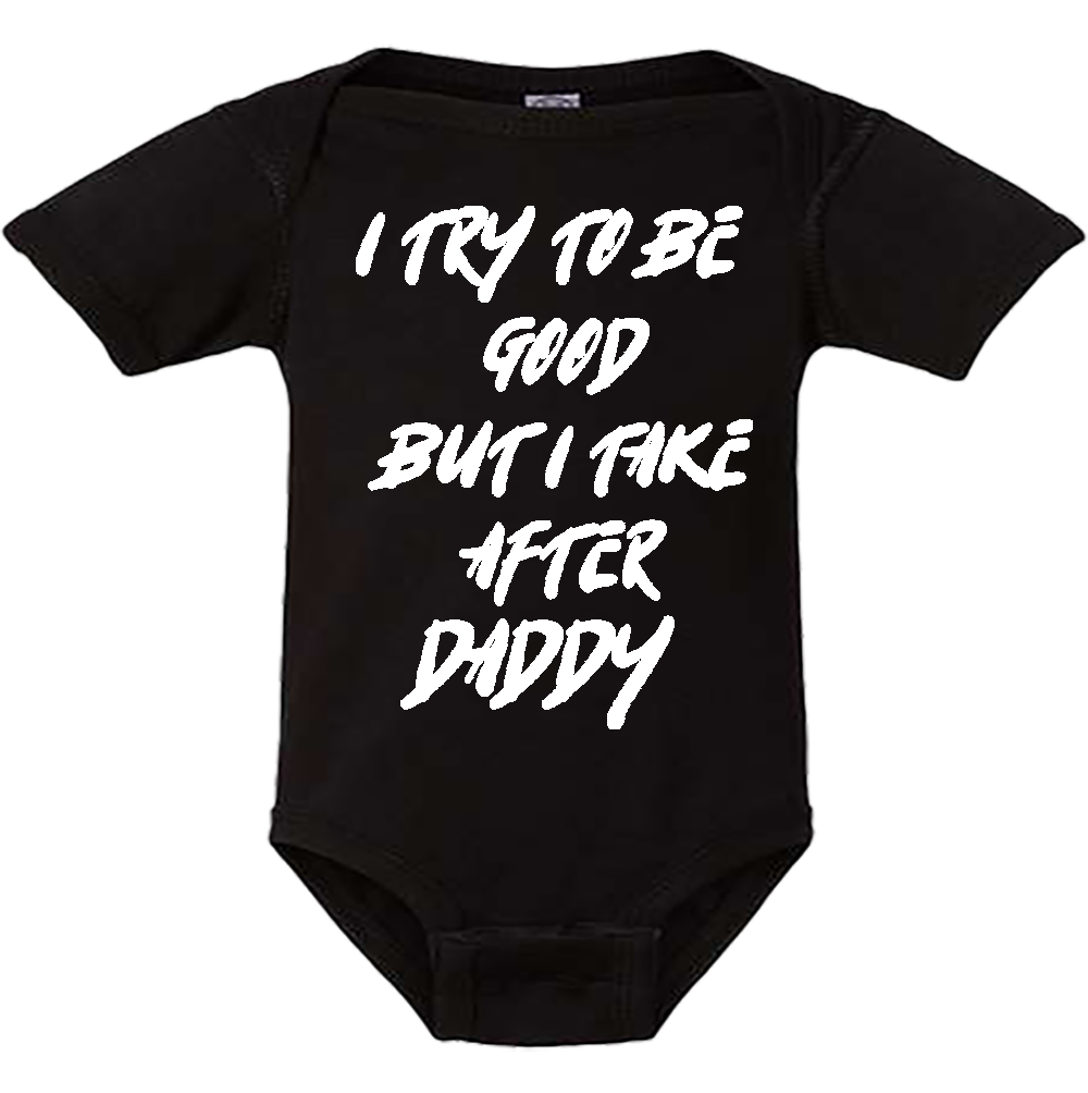 Infant Onesie: I TRY TO BE GOOD BUT I TAKE AFTER DADDY S18- FREE SHIPPING