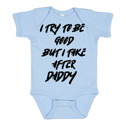 Infant Onesie: I TRY TO BE GOOD BUT I TAKE AFTER DADDY S18- FREE SHIPPING