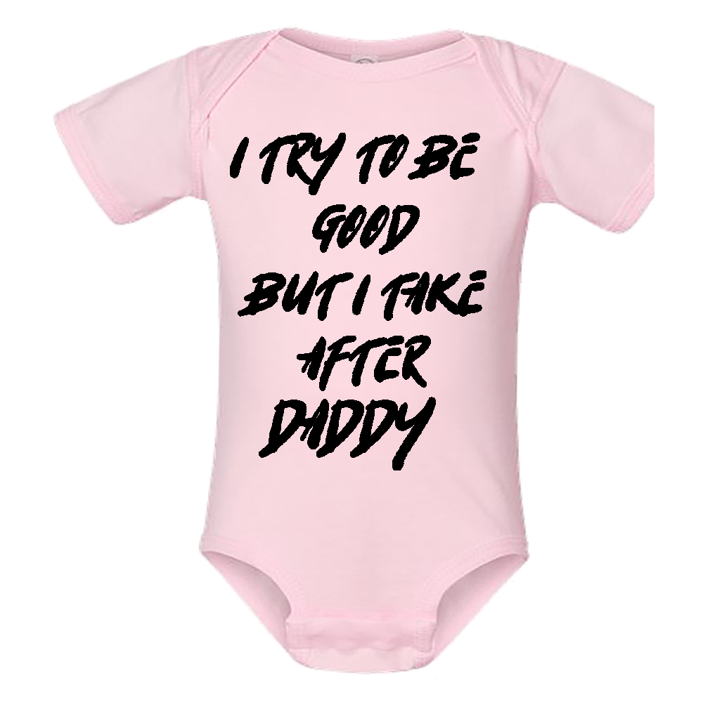 Infant Onesie: I TRY TO BE GOOD BUT I TAKE AFTER DADDY S18- FREE SHIPPING