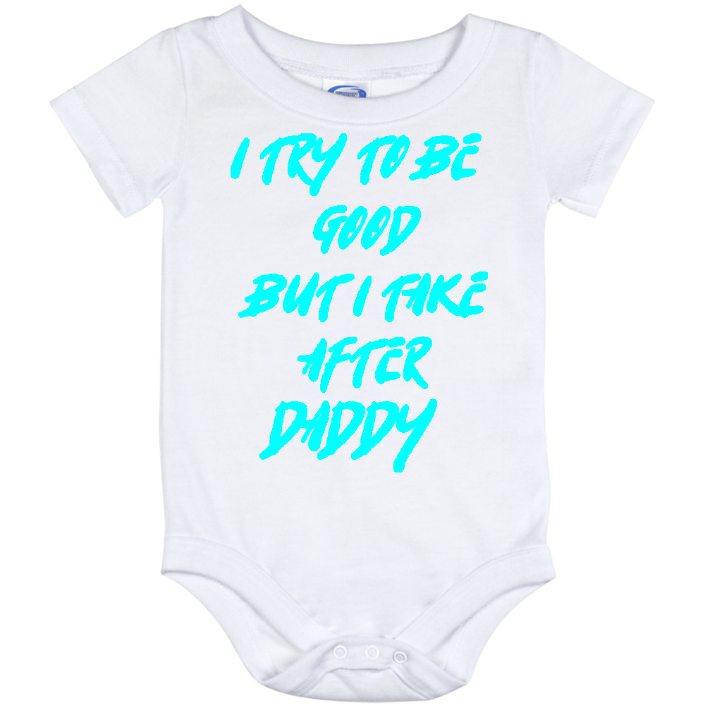 Infant Onesie: I TRY TO BE GOOD BUT I TAKE AFTER DADDY S18- FREE SHIPPING
