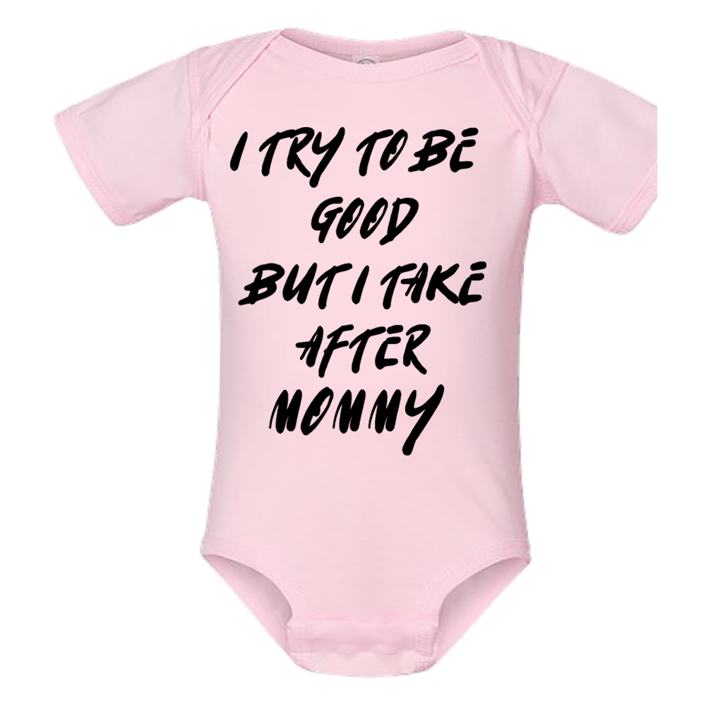 Infant Onesie: I TRY TO BE GOOD BUT I TAKE AFTER MOMMY (S19)- FREE SHIPPING