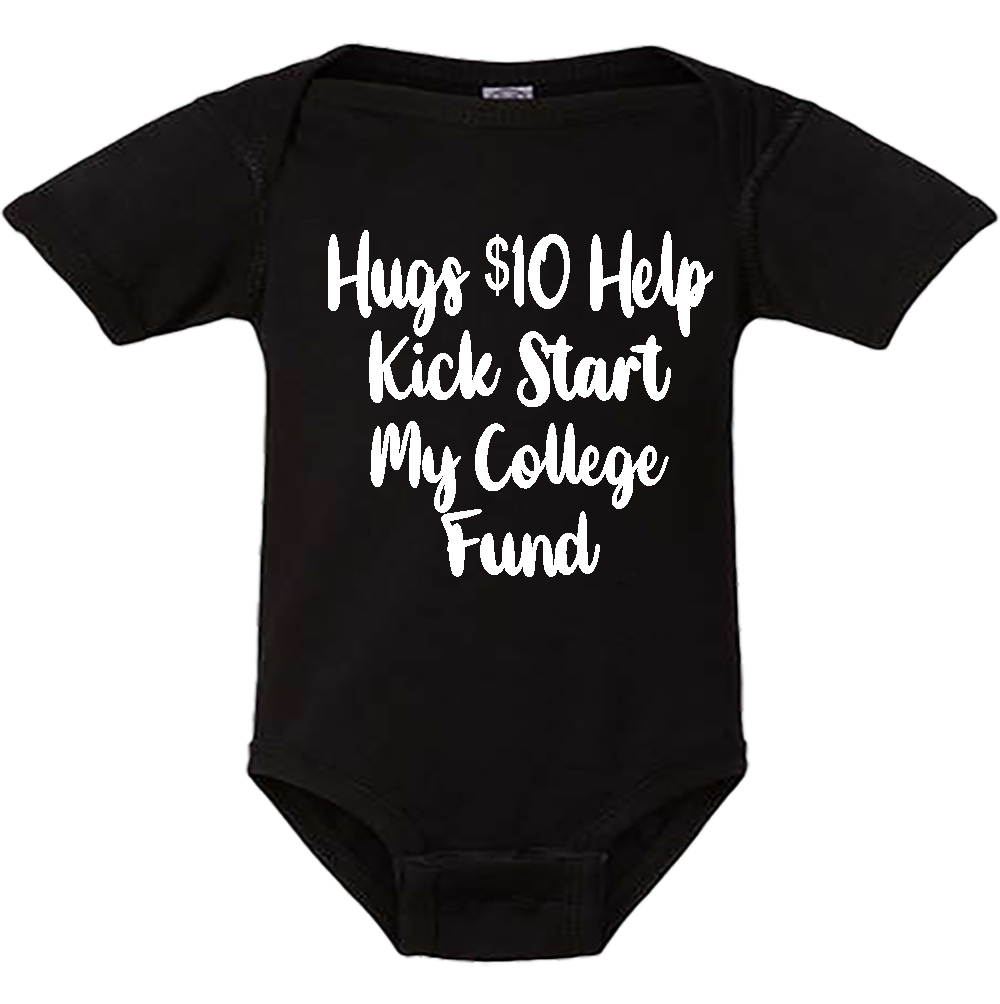 Infant Onesie: HUGS $10 HELP ME KICK START MY COLLEGE FUND (S21)- FREE SHIPPING