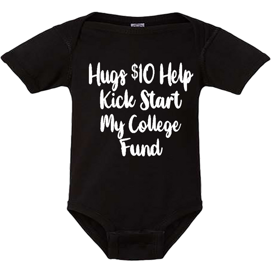 Infant Onesie: HUGS $10 HELP ME KICK START MY COLLEGE FUND (S21)- FREE SHIPPING