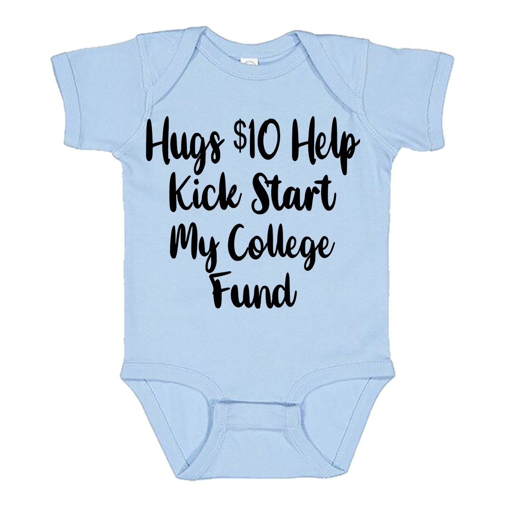 Infant Onesie: HUGS $10 HELP ME KICK START MY COLLEGE FUND (S21)- FREE SHIPPING