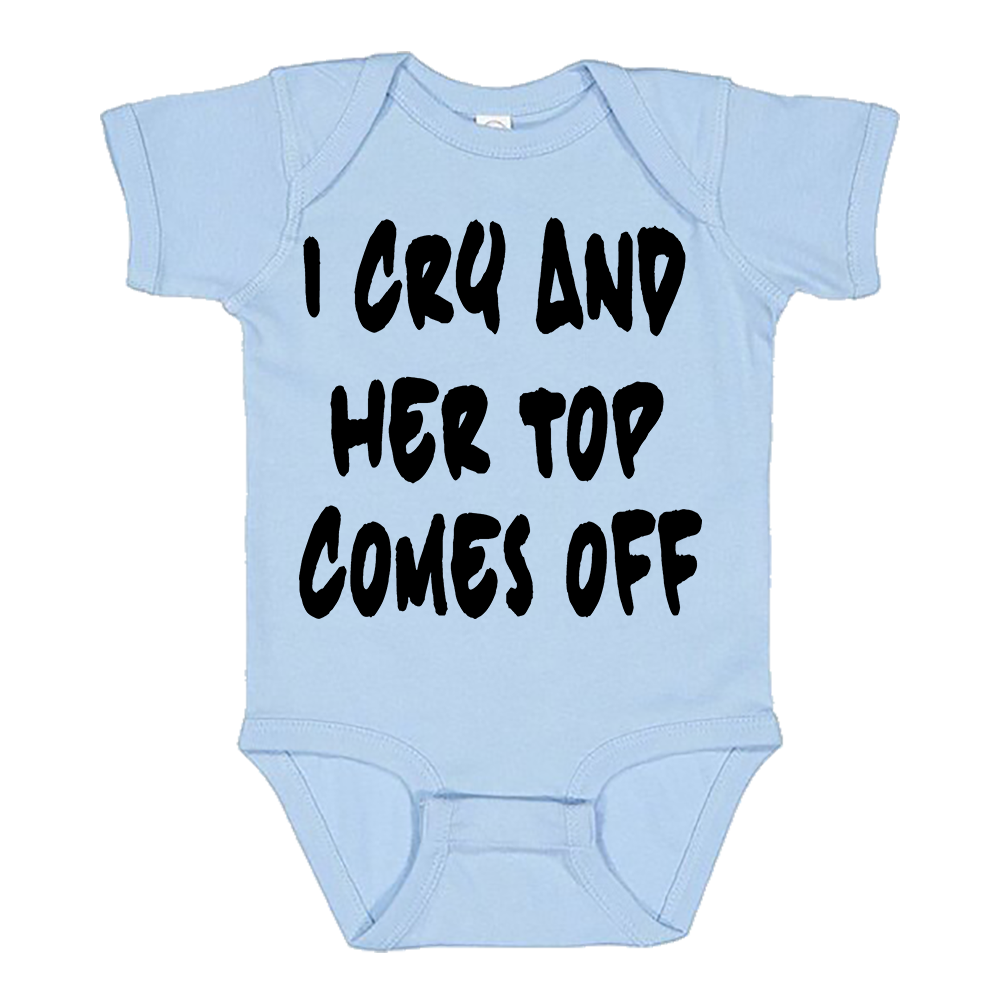 Infant Onesie: I CRY AND HER TOP COMES OFF (S25)- FREE SHIPPING