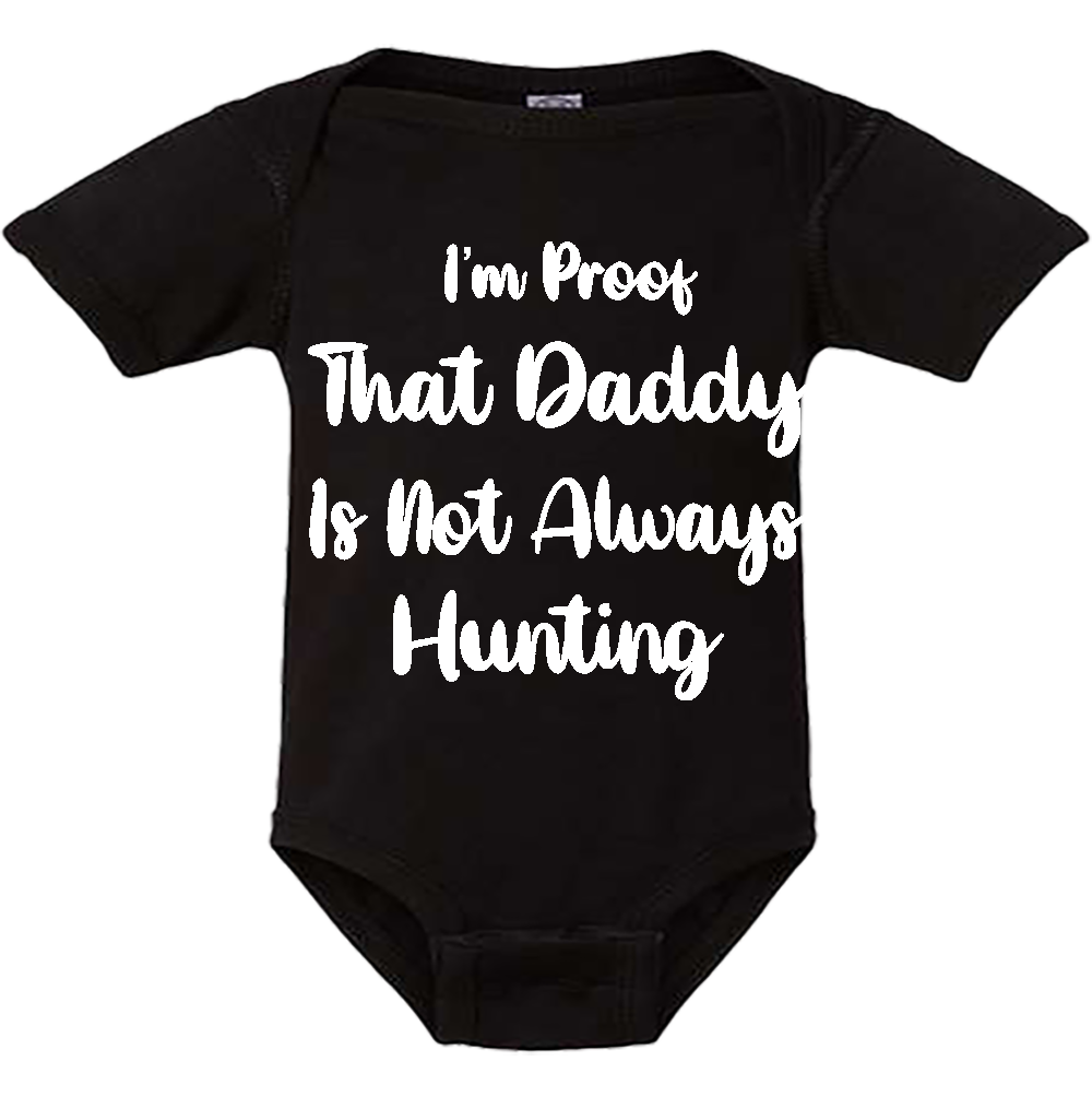 Infant Onesie: I AM PROOF THAT DADDY IS NOT ALWAYS HUNTING (S26)- FREE SHIPPING