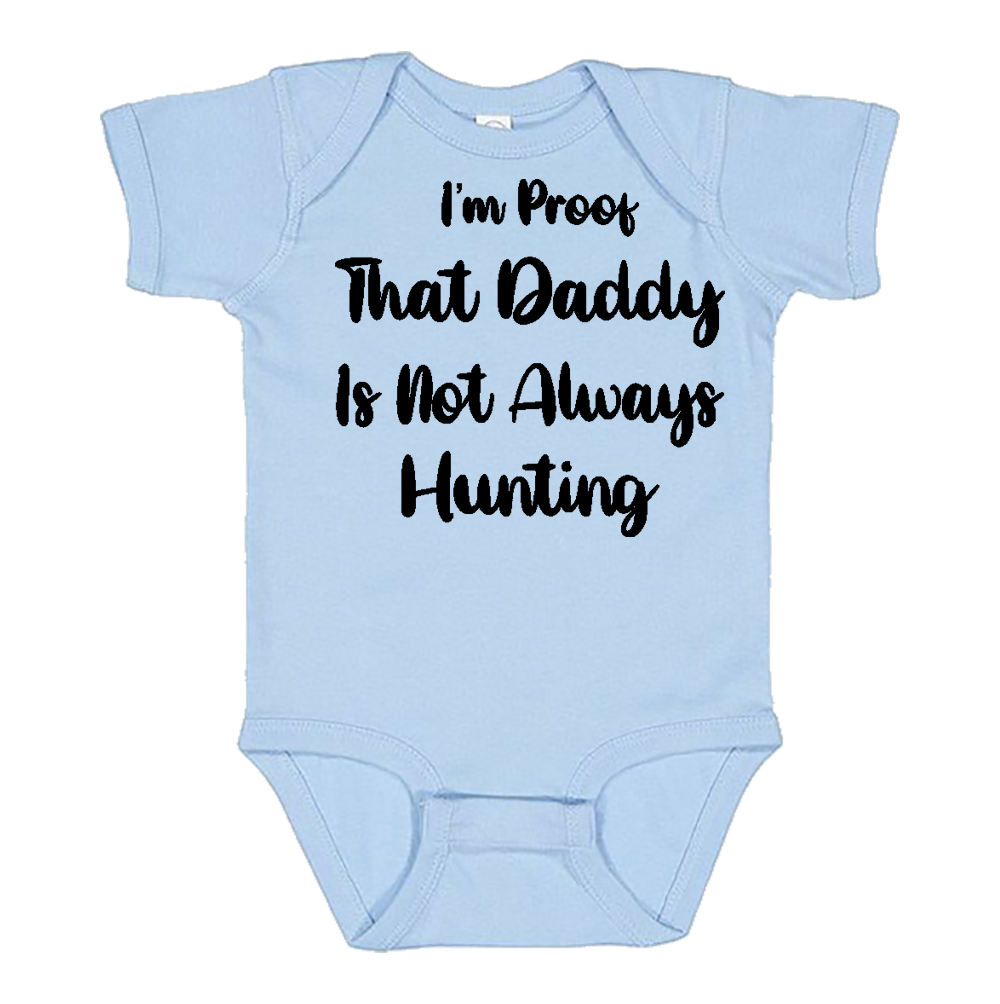 Infant Onesie: I AM PROOF THAT DADDY IS NOT ALWAYS HUNTING (S26)- FREE SHIPPING