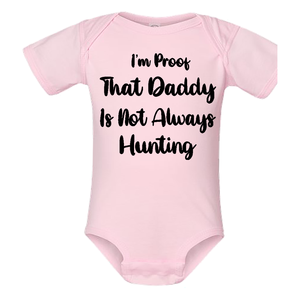 Infant Onesie: I AM PROOF THAT DADDY IS NOT ALWAYS HUNTING (S26)- FREE SHIPPING