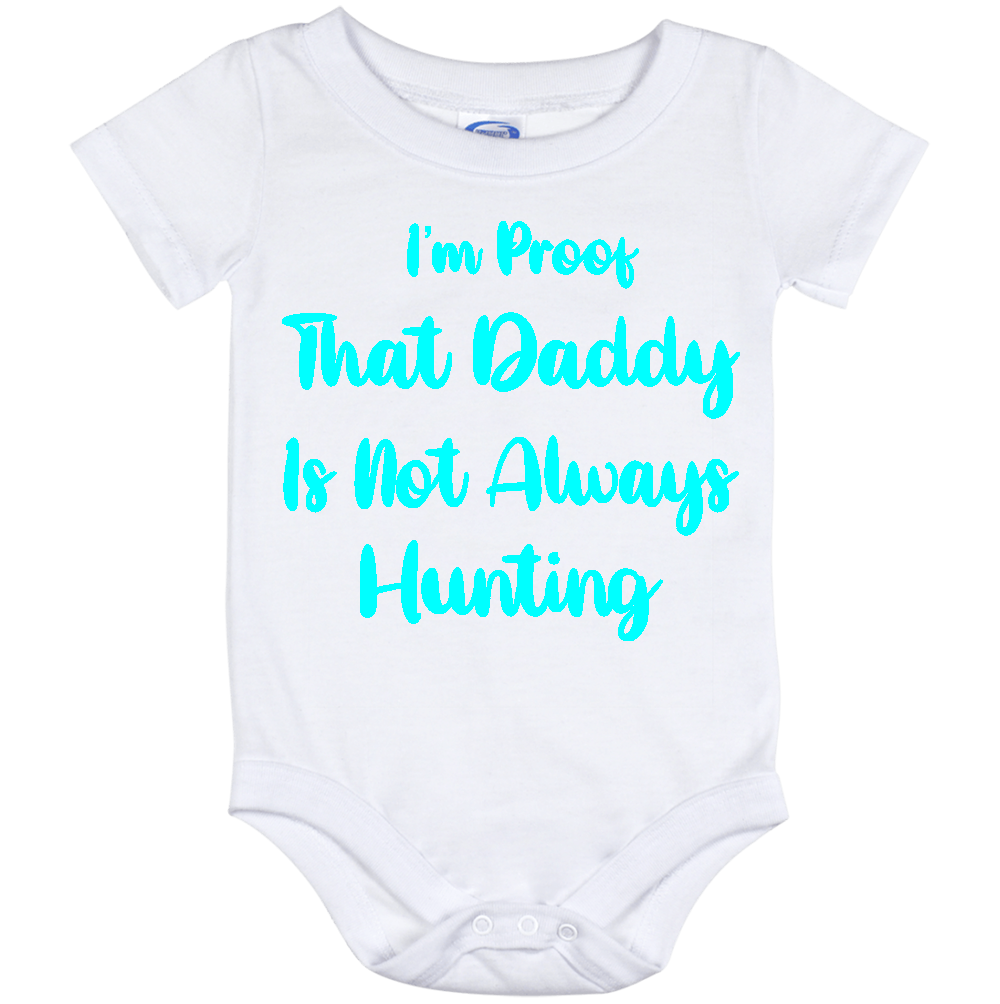 Infant Onesie: I AM PROOF THAT DADDY IS NOT ALWAYS HUNTING (S26)- FREE SHIPPING