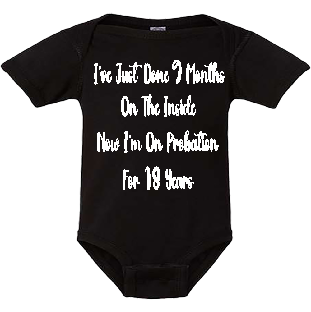 Infant Onesie: JUST DID 9 MONTHS ON THE INSIDE - NOW DOING 18 YEARS ON PROBATION (S4)- FREE SHIPPING