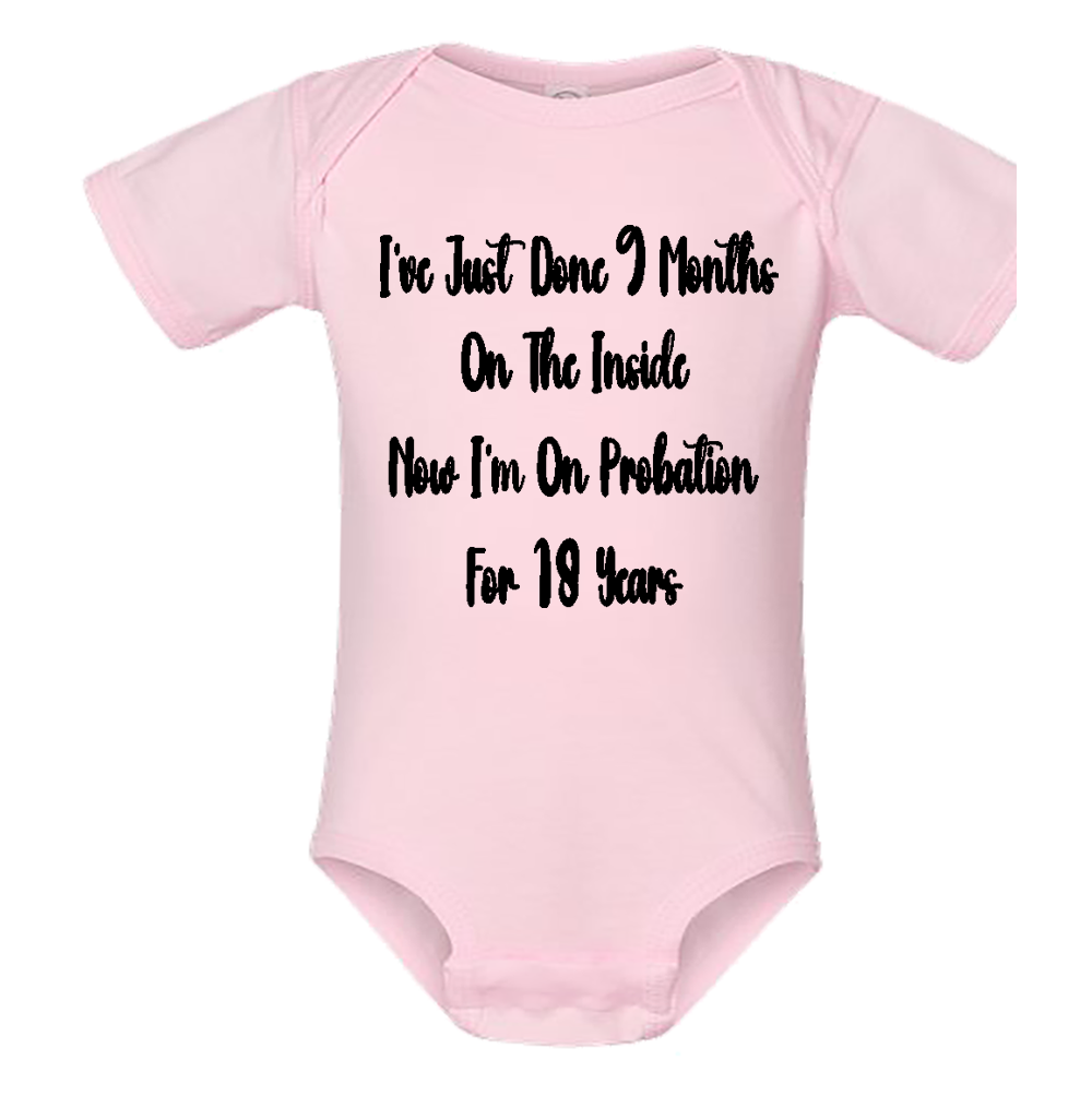 Infant Onesie: JUST DID 9 MONTHS ON THE INSIDE - NOW DOING 18 YEARS ON PROBATION (S4)- FREE SHIPPING
