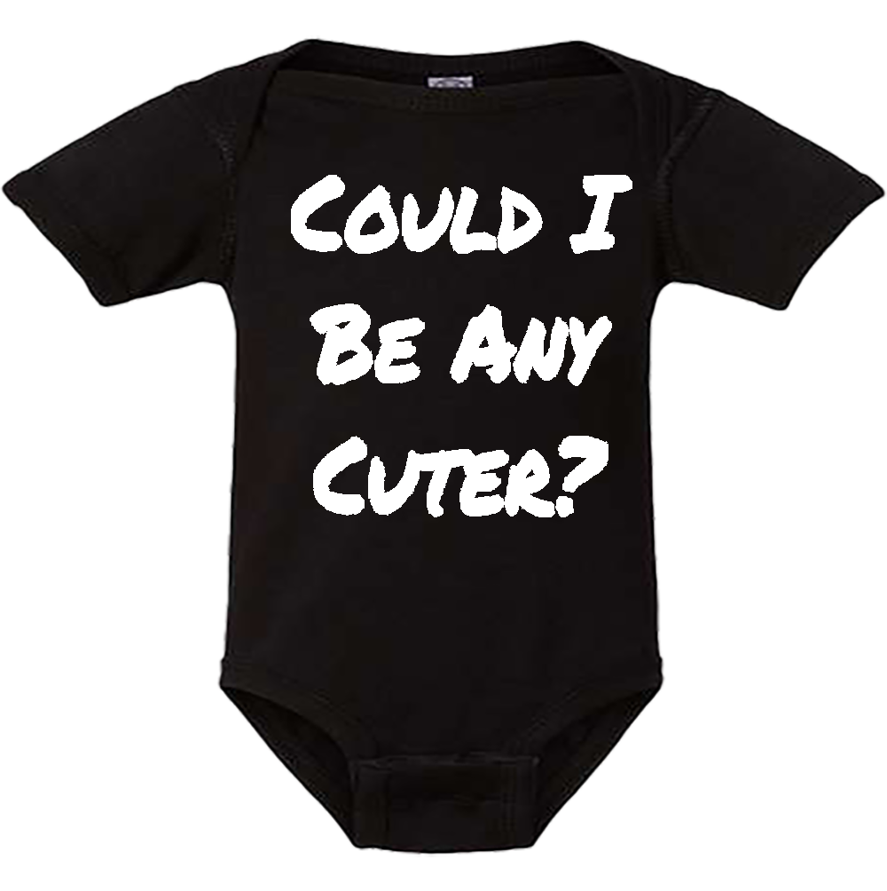 Infant Onesie: COULD I BE ANY CUTER (S5)- FREE SHIPPING
