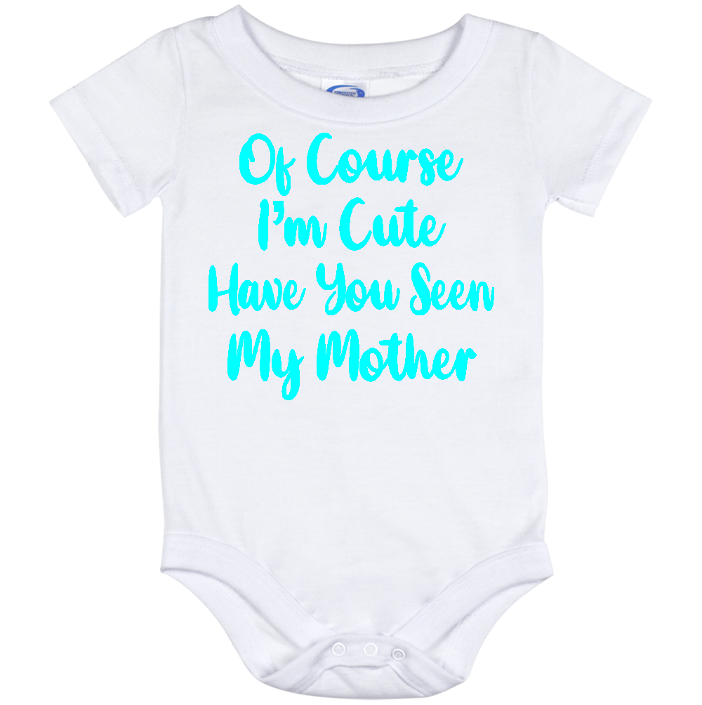 Infant Onesie: 0F COURSE I AM CUTE - HAVE YOU SEEN MY MOTHER (S6)- FREE SHIPPING