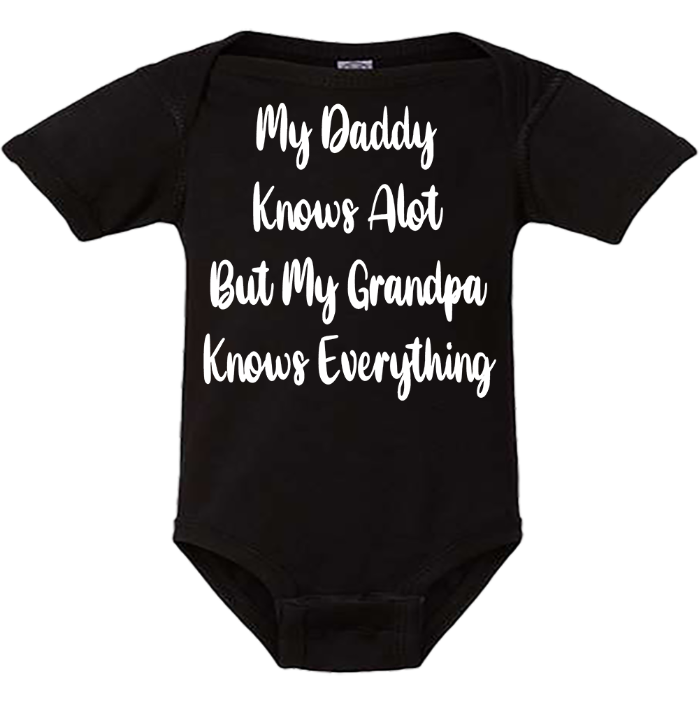 Infant Onesie: MY DADDY KNOWS ALOT BUT MY GRANDPA KNOWS EVERYTHING (S9)- FREE SHIPPING