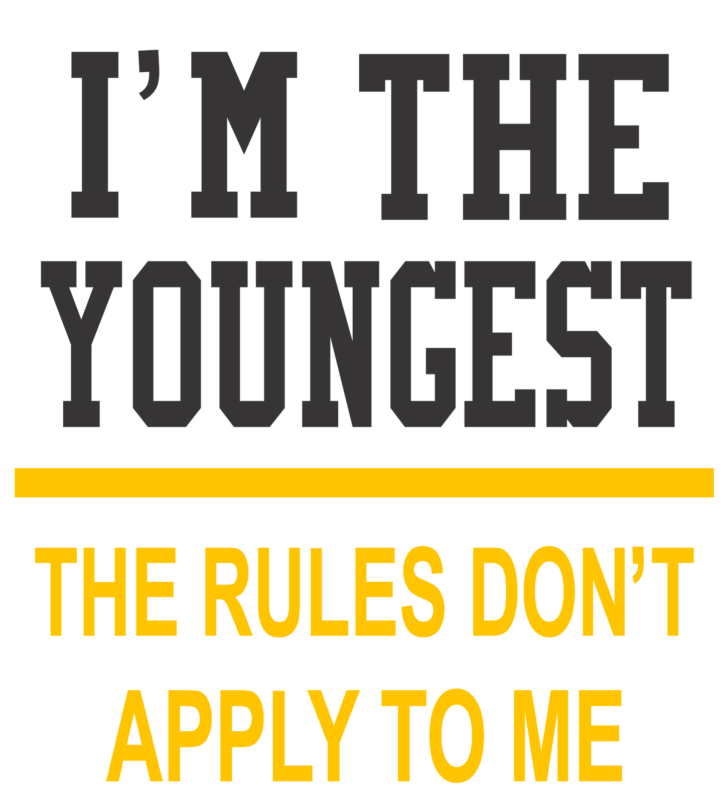 Short Sleeve T-Shirt: "I'm the Youngest - The Rules Don't Apply to Me"   - FREE SHIPPING