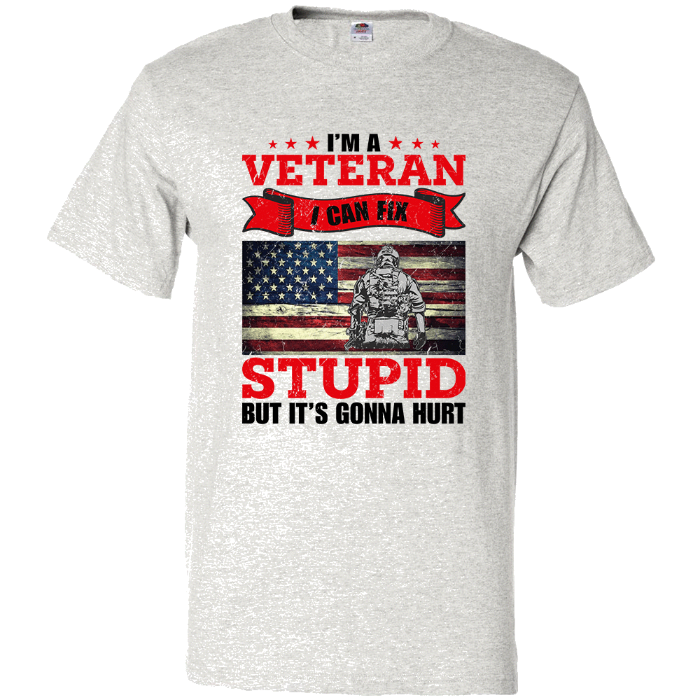 Short Sleeve T-Shirt: "I'm a Veteran, I Can Fix Stupid But it's Gonna Hurt" (P24) - FREE SHIPPING