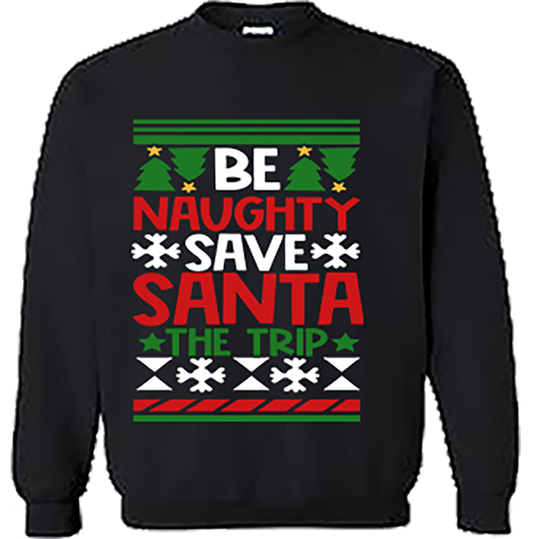 CREW SWEATSHIRT T-Shirt: "Be Naughty save Santa the Trip" - FREE SHIPPING