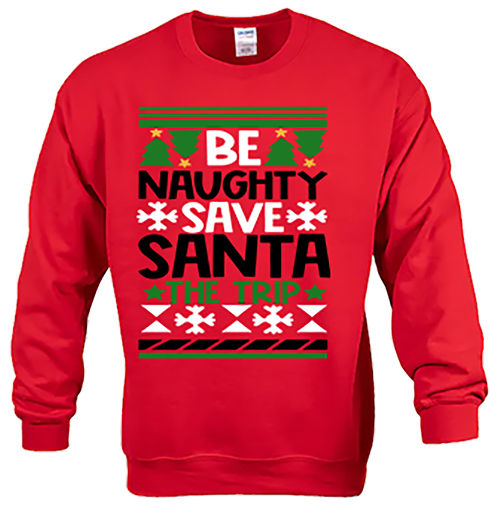 CREW SWEATSHIRT T-Shirt: "Be Naughty save Santa the Trip" - FREE SHIPPING