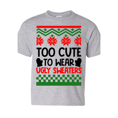 CREW SWEATSHIRT T-Shirt: "Too Cute to wear a Ugly Sweater " - FREE SHIPPING Christmas