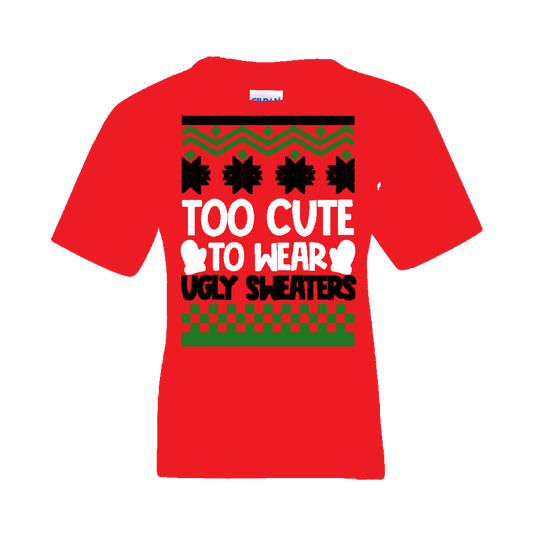 CREW SWEATSHIRT T-Shirt: "Too Cute to wear a Ugly Sweater " - FREE SHIPPING Christmas