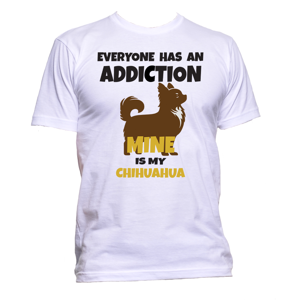 Short Sleeve T-Shirt: "Everyone Has an Addiction - Mine is my (CHIHUAHUA)" - FREE SHIPPING