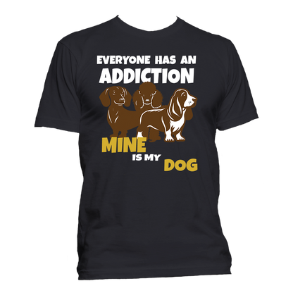Short Sleeve T-Shirt: Everyone Has an Addiction - Mine is my DOG- FREE SHIPPING
