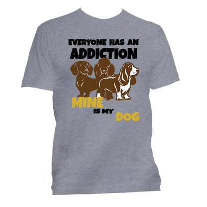 Short Sleeve T-Shirt: Everyone Has an Addiction - Mine is my DOG- FREE SHIPPING