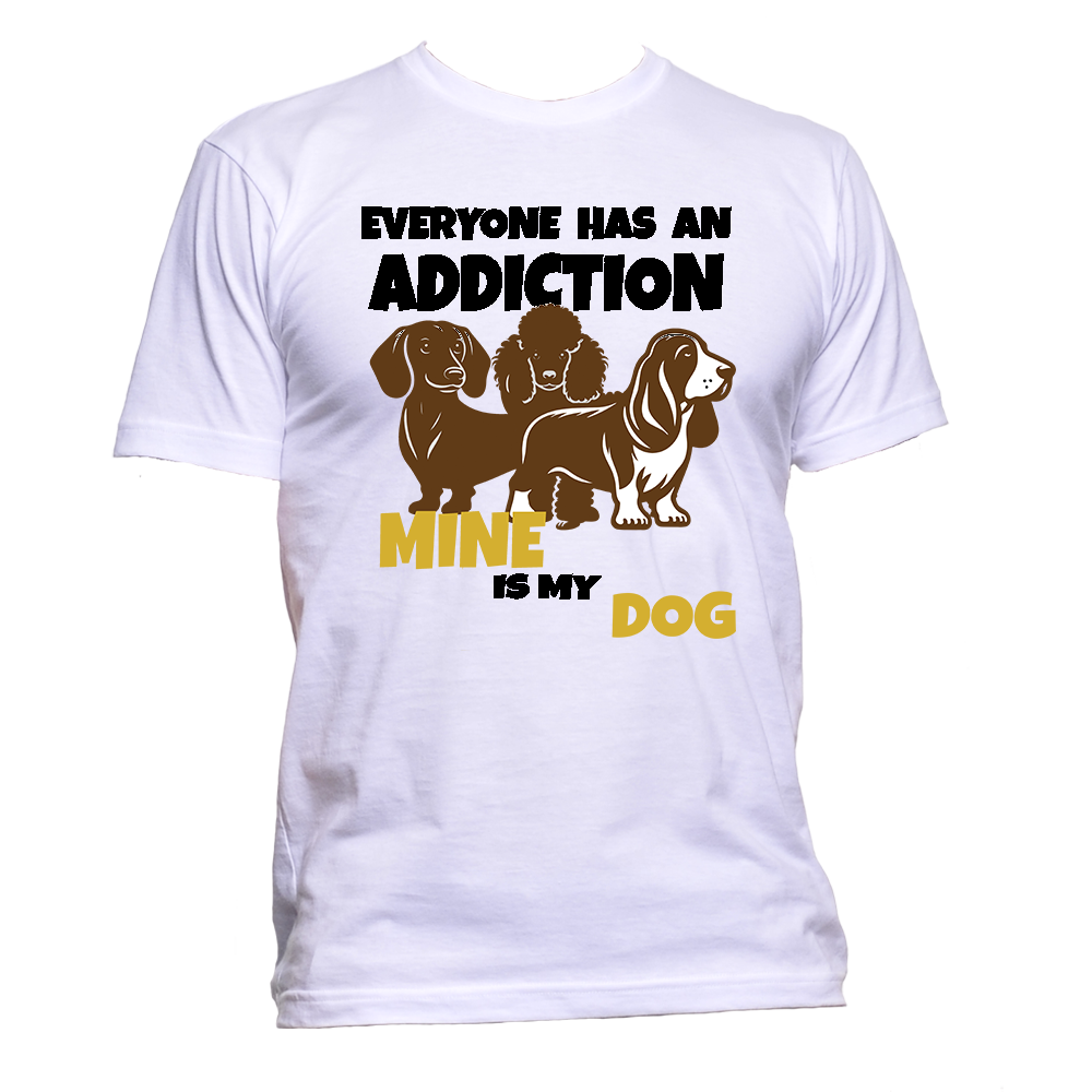 Short Sleeve T-Shirt: Everyone Has an Addiction - Mine is my DOG- FREE SHIPPING