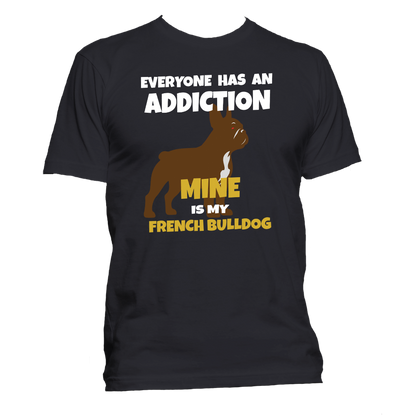 Short Sleeve T-Shirt: "Everyone Has an Addiction - Mine Happens to be my FRENCH BULLDOG" - FREE SHIPPING